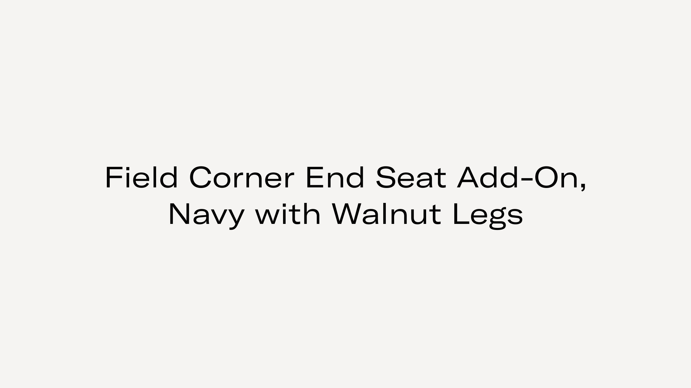 Text-only image with the words "Field Corner End Seat Add-On, Navy with Walnut Legs" on a plain light background.