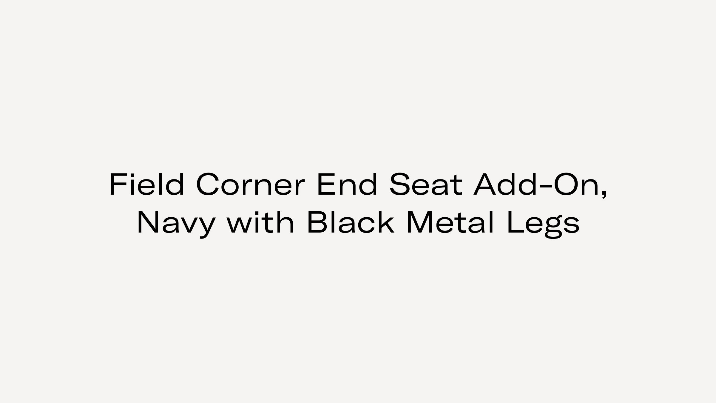 Text on plain background reading: "Field Corner End Seat Add-On, Navy with Black Metal Legs"