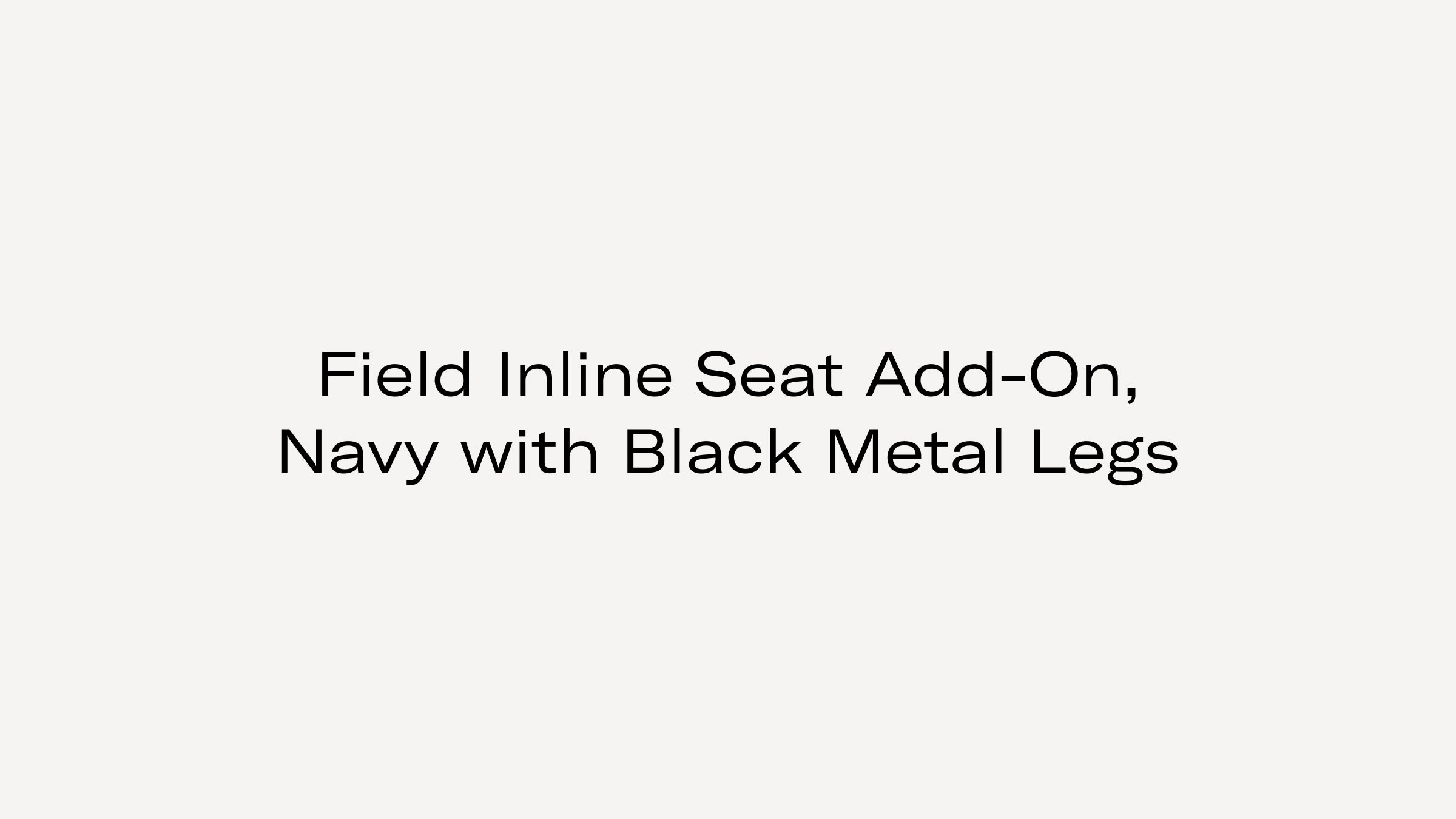 Text on a light background reading: "Field Inline Seat Add-On, Navy with Black Metal Legs."